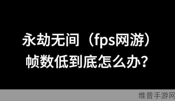 永劫无间掉帧问题深度解析，游戏性能优化技巧全面分享