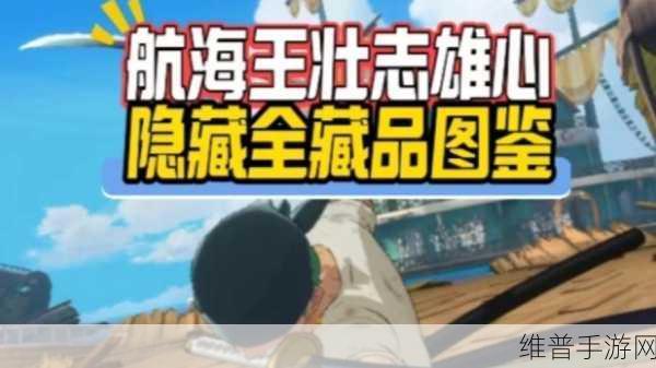 航海王壮志雄心，全面探索隐藏藏品收集攻略