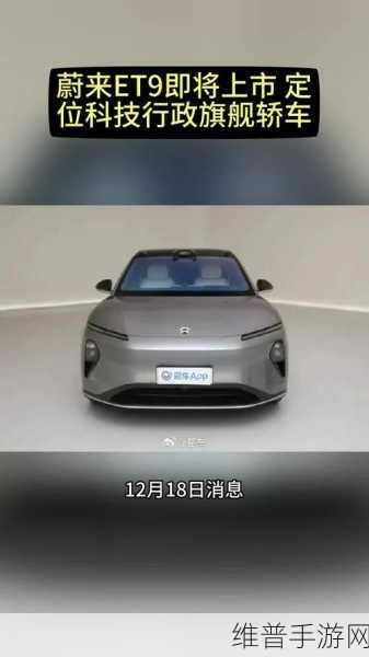 蔚来ET9震撼登场，手游界行政旗舰新标杆，科技创新引领未来出行攻略