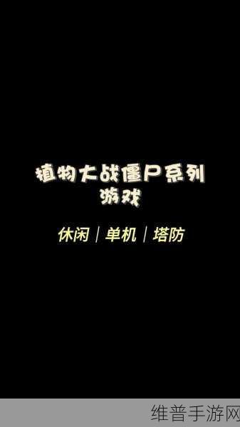 植物大战僵尸百科维基，全面解析与手游攻略