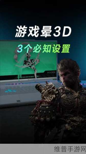 黑神话,悟空晕3D玩家也能畅享的攻略秘籍