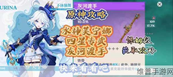 原神灰河渡手满精获取全攻略，解锁水神芙宁娜的最强武器