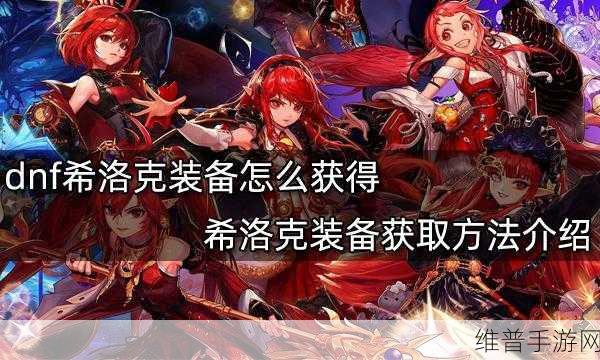 DNF手游攻略,揭秘像素希洛克的获取之道