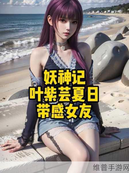 妖神记之巅峰对决中叶紫芸——圣灵学院的闪耀女神