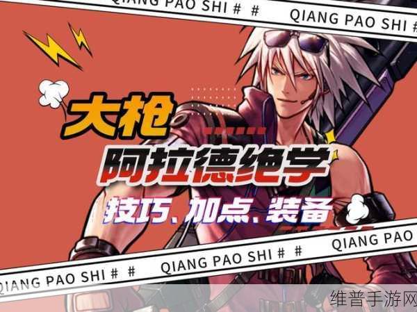 阿拉德之怒大枪加点深度剖析,技能加点全攻略