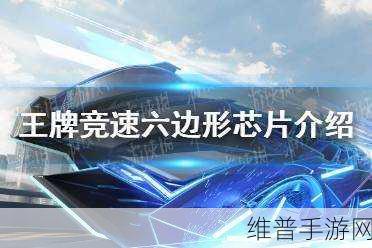 王牌竞速深度解析，六边形芯片获取及实战应用攻略