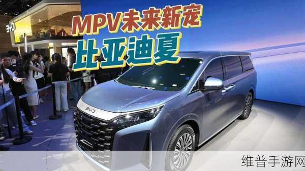 比亚迪夏豪华MPV震撼上市，能否引领家用MPV市场新潮流？手游公司视角下的深度剖析