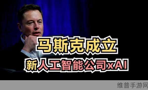 马斯克旗下xAI获60亿美元B轮融资，加速人工智能研发引领手游新纪元