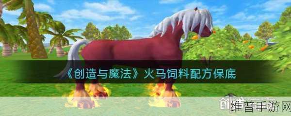 创造与魔法，火马饲料的神秘配方大揭秘
