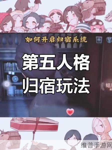 第五人格深度攻略，揭秘归宿系统的开启与玩法