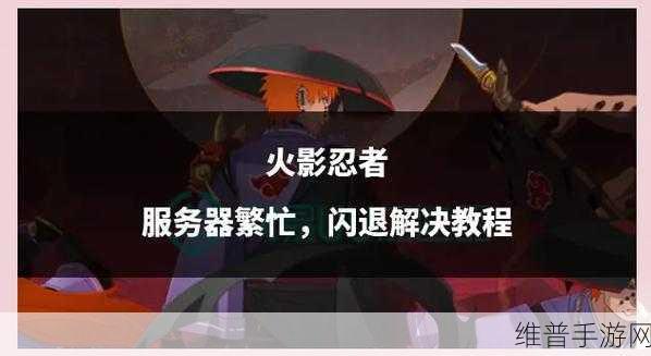 火影忍者手游安装不了？全面解析游戏安装失败解决方法