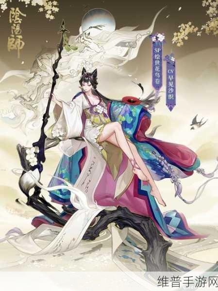 阴阳师绝美实力式神深度剖析与测评，绘世花鸟卷