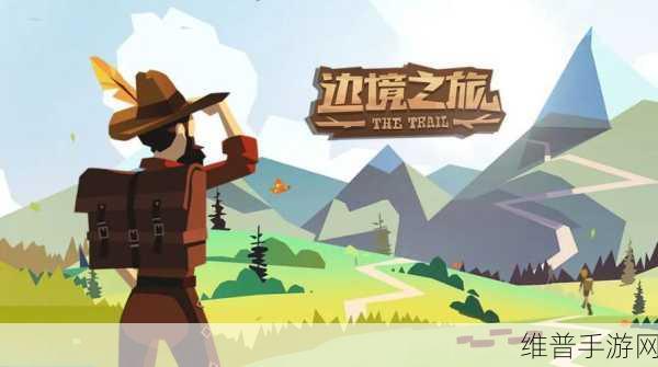 边境之旅卖东西全攻略，掌握交易技巧，轻松致富