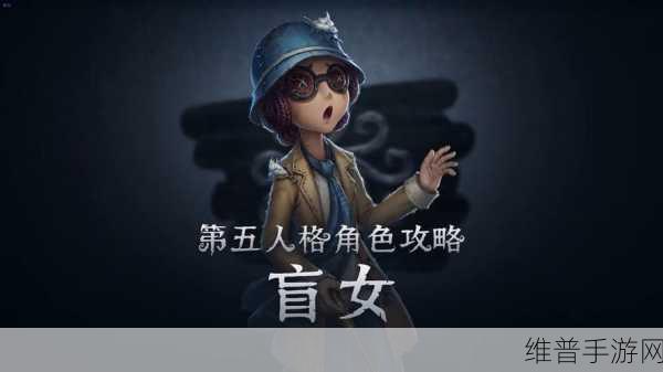 第五人格盲女深度玩法技巧攻略，掌握听觉的艺术