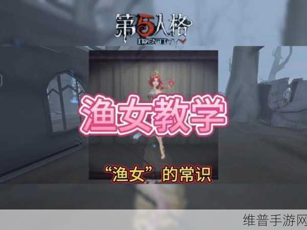 第五人格22赛季渔女实战技巧深度解析
