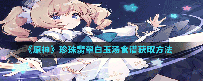 原神手游攻略，解锁珍珠翡翠白玉汤食谱的详细指南
