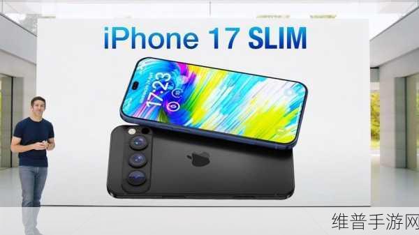 iPhone 17 Slim曝光，全新设计引领手机新潮流，手游体验再升级