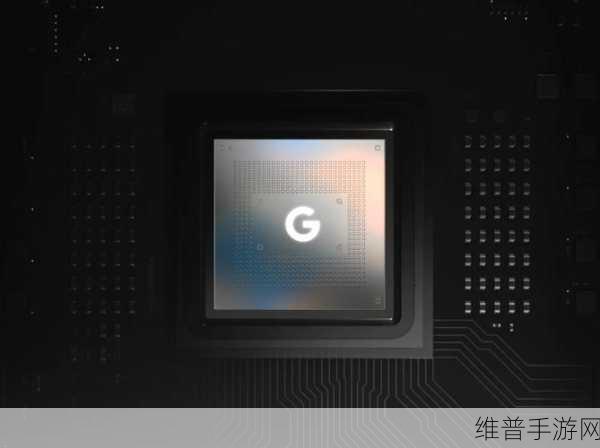 谷歌Tensor G5芯片进入流片阶段，手游性能将迎来新飞跃