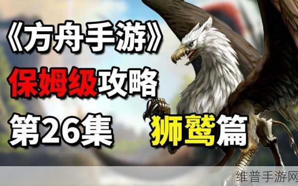 方舟生存进化手游攻略，如何快速驯服狮鹫及狮鹫战力解析