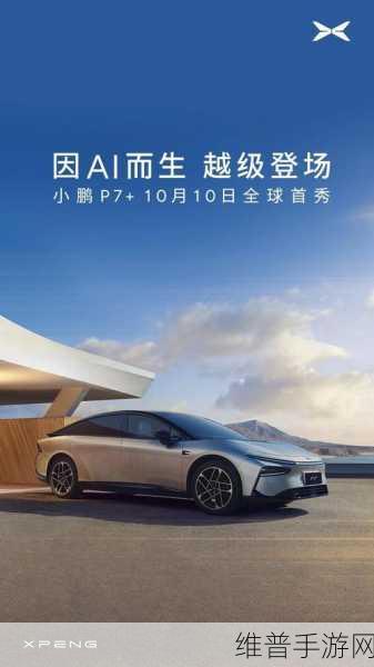 小鹏P7全球首秀与手游革新,AI智能驱动下的新篇章