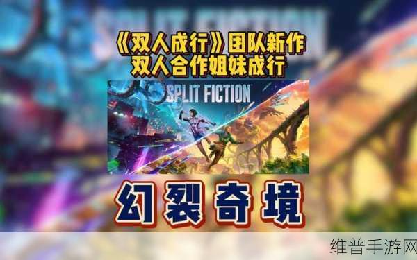 双人成行厂商力作预告，幻裂奇境2025年奇幻启程