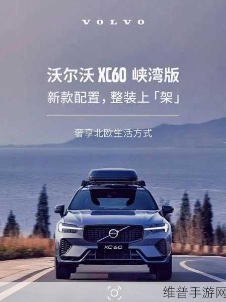 沃尔沃XC60灵感手游攻略，革新安全标准，全方位防护助你征服虚拟世界！
