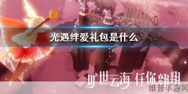 光遇手游中国绊爱礼包全面解析及价格揭秘