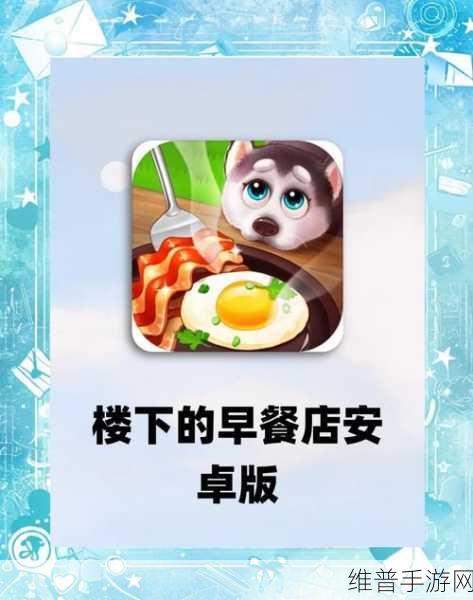 楼下的早餐店手游攻略，解锁新店铺的时机与策略