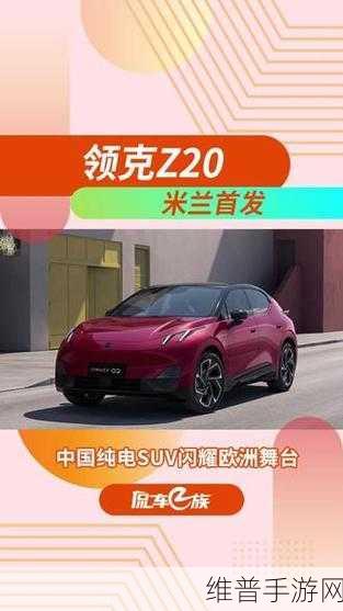 领克Z20纯电SUV米兰首秀，手游玩家15万级市场迎来高性能新选择全攻略