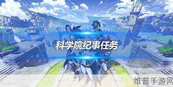 原神枫丹科学院纪事任务全攻略，深入探索与解密