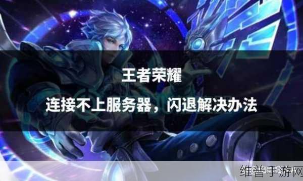 王者荣耀单机模式闪退全面解析与解决方案