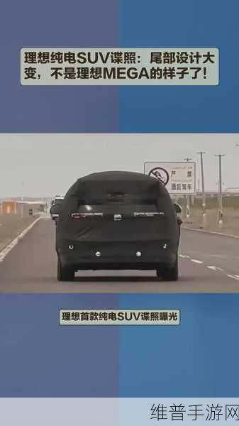 理想纯电SUV谍照惊艳亮相，尾部全新设计预示2025年震撼登场，手游玩家新宠？