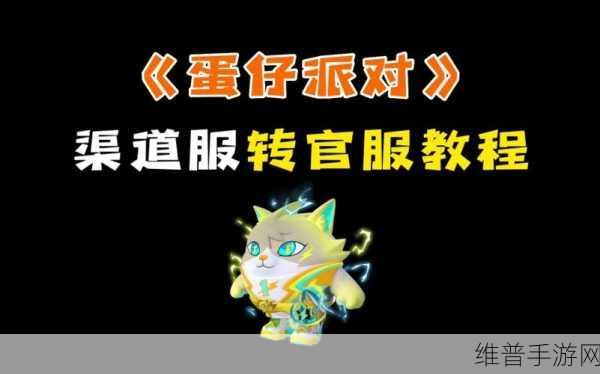 蛋仔派对玩家必看,全面解析如何顺利转进官服