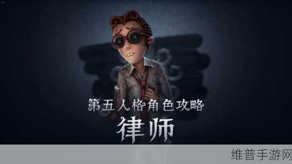 第五人格律师角色深度攻略，制胜之道全解锁