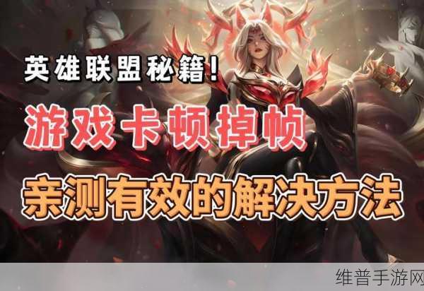 如何全面优化LOL手游客户端，快速有效解决卡顿与掉帧问题