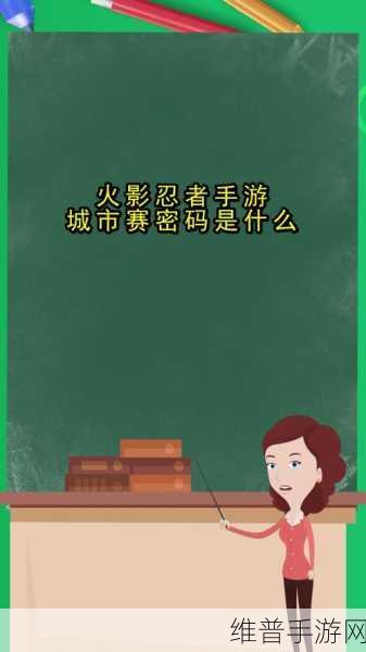 火影忍者手游城市赛密码全解析与参赛攻略