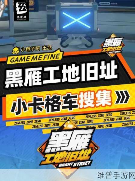 绝区零黑雁工地旧址，遗失的小卡格车位置全攻略
