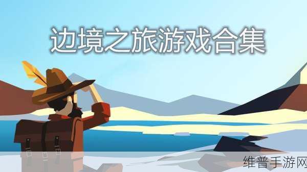 边境之旅存档全攻略,轻松保存你的探险足迹