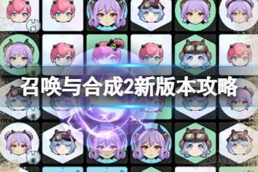 召唤与合成2新手必知,重点培养角色推荐